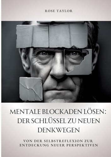 Mentale Blockaden lösen: Der Schlüssel zu neuen Denkwegen: Von der Selbstreflexion zur Entdeckung neuer Perspektiven von tredition