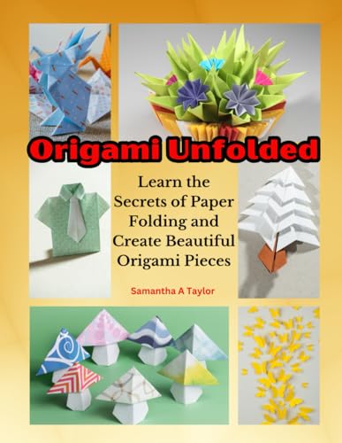 Origami Unfolded: Learn the Secrets of Paper Folding and Create Beautiful Origami Pieces von Independently published