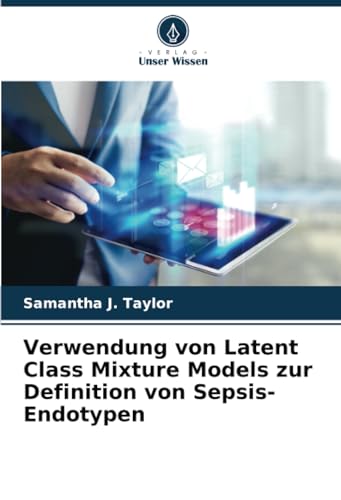 Verwendung von Latent Class Mixture Models zur Definition von Sepsis-Endotypen von Verlag Unser Wissen