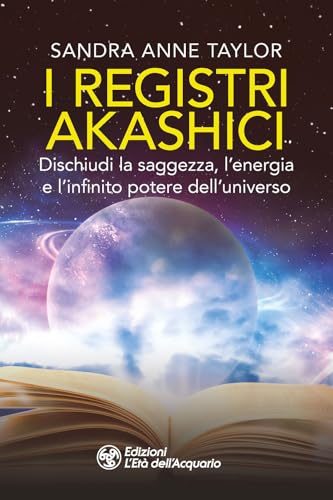 I registri akashici. Dischiudi la saggezza, l'energia e l'infinito potere dell'universo (I libri della Nuova Era) von L'Età dell'Acquario