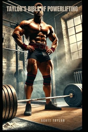 Taylor's Bible Of Powerlifting: A Complete Manual for Strength Development, Weak Point Training, and Competition Readiness von Independently published