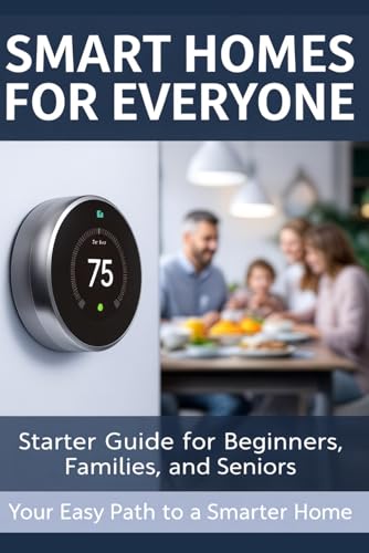 Smart Homes for Everyone - Starter Guide for Beginners, Families, and Seniors - Your Easy Path to a Smarter Home!: Learn About Home Automation, Accessible Smart Living, and More Smart Homes for Everyone - Starter Guide for Beginners, Families, and Seniors - Your Easy Path to a Smarter Home!: Learn About Home Automation, Accessible Smart Living, and More von Independently published