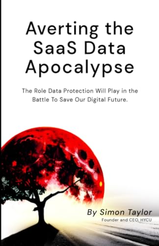 Averting the SaaS Data Apocalypse: The Role Data Protection will Play in the Battle To Save Our Digital Future