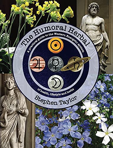 The Humoral Herbal: A Practical Guide to the Western Energetic System of Health, Lifestyle and Herbs The Humoral Herbal: A Practical Guide to the Western Energetic System of Health, Lifestyle and Herbs