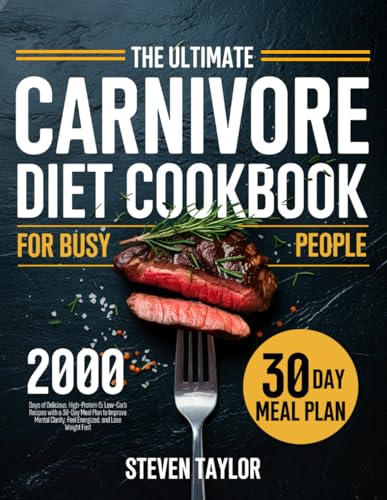 The Carnivore Diet Cookbook for Busy People: 2000 Days of Delicious, High-Protein & Low-Carb Recipes with a 30-Day Meal Plan to Improve Mental Clarity, Feel Energized, and Lose Weight Fast von Independently published