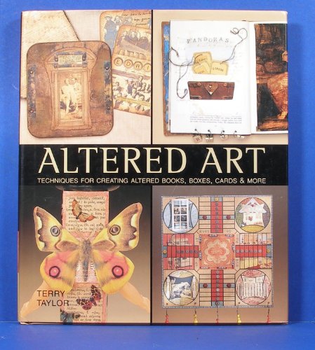 Altered Art: Techniques for Creating Altered Books, Boxes, Cards & More: Techniques for Creating Altered Books, Boxes and Cards
