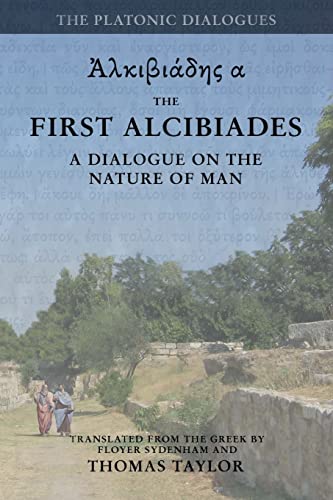 Plato: The First Alcibiades: A Dialogue Concerning the Nature of Man; with Additional Notes drawn from the MS Commentary of Proclus (Plato by Thomas Taylor, Band 2)