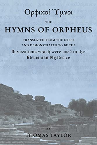 The Mystical Hymns of Orpheus: The Invocations used in the Eleusinian Mysteries