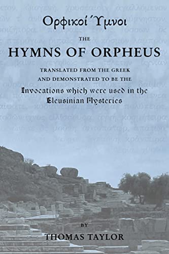 The Mystical Hymns of Orpheus: The Invocations used in the Eleusinian Mysteries The Mystical Hymns of Orpheus: The Invocations used in the Eleusinian Mysteries