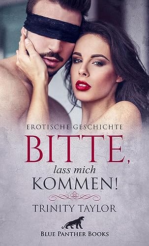 Bitte, lass mich kommen! | Erotische Geschichte + 2 weitere Geschichten: Er muss gefesselt zusehen ... (Love, Passion & Sex)