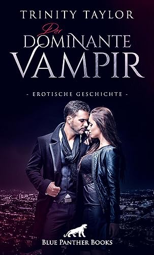 Der dominante Vampir | Erotische Geschichte + 1 weitere Geschichte: Sie hat ein unbändiges Verlangen von ihm genommen zu werden … (Love, Passion & Sex)