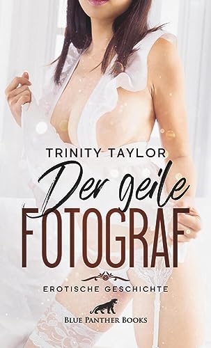 Der geile Fotograf | Erotische Geschichte + 1 weitere Geschichte: freizügige Posen in erotischen Positionen ... (Love, Passion & Sex)