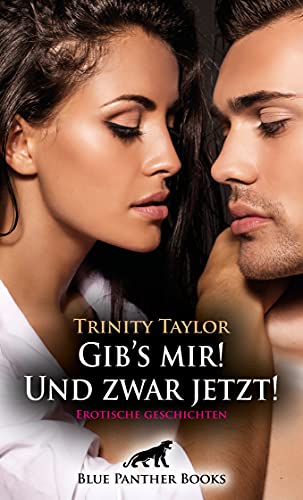 Gib’s mir! Und zwar jetzt! Erotische Geschichten: Spannung, Lust, Leidenschaft, Verzweiflung und Freude ... Gib’s mir! Und zwar jetzt! Erotische Geschichten: Spannung, Lust, Leidenschaft, Verzweiflung und Freude ...