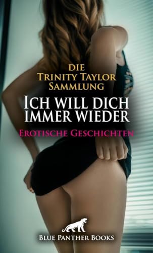 Ich will dich immer wieder | 22 Erotische Geschichten: Die Trinity Taylor Sammlung (Love, Passion & Sex) Ich will dich immer wieder | 22 Erotische Geschichten: Die Trinity Taylor Sammlung (Love, Passion & Sex)