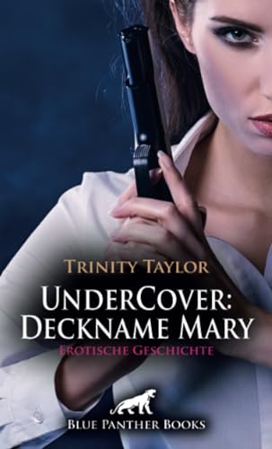 UnderCover: Deckname Mary | Erotische Geschichte: Ermittlungen mit den erotischen Waffen der Frau ... (Love, Passion & Sex)