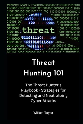 Threat Hunting 101: The Threat Hunter's Playbook - Strategies for Detecting and Neutralizing Cyber Attacks