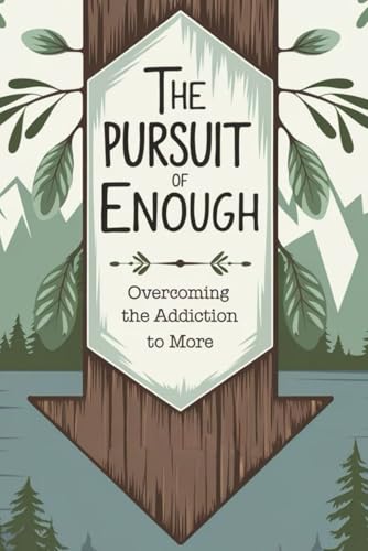 The Pursuit of Enough: Overcoming the Addiction to More
