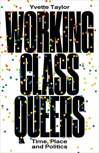 Working-Class Queers: Time, Place and Politics