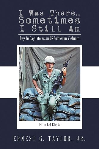 I Was There…Sometimes I Still Am: Day to Day Life as an US Soldier in Vietnam