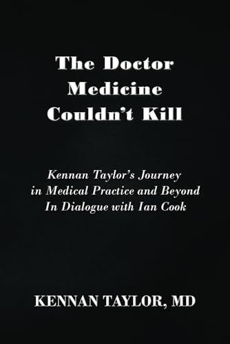 The Doctor Medicine Couldn't Kill: Kennan Taylor's Journey in Medical Practice and Beyond In Dialogue with Ian Cook von Linellen Press