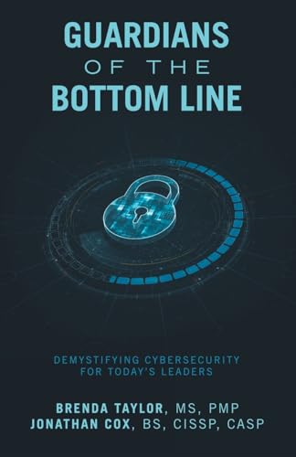 GUARDIANS OF THE BOTTOM LINE: Demystifying Cybersecurity for Today’s Leaders von Archway Publishing