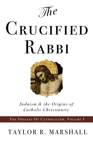 The Crucified Rabbi: Judaism and the Origins of Catholic Christianity von Saint John Press