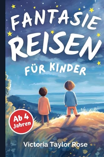 Fantasiereisen für Kinder ab 4 Jahren: Traumreisen Vorlesebuch I 25 Gute Nacht Geschichten, die Kinder zum Träumen bringen