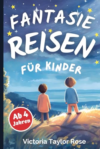 Fantasiereisen für Kinder ab 4 Jahren: Traumreisen Vorlesebuch I 25 Gute Nacht Geschichten, die Kinder zum Träumen bringen