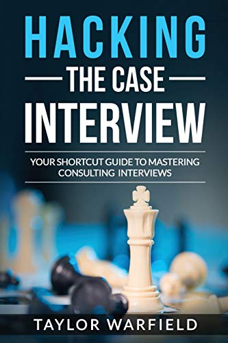 Hacking the Case Interview: Your Shortcut Guide to Mastering Consulting Interviews (Hacking the Interview)