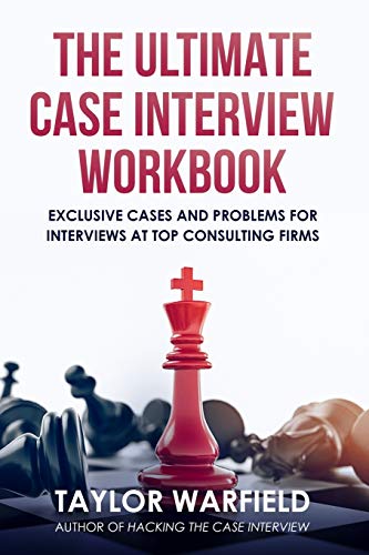 The Ultimate Case Interview Workbook: Exclusive Cases and Problems for Interviews at Top Consulting Firms (Hacking the Interview) The Ultimate Case Interview Workbook: Exclusive Cases and Problems for Interviews at Top Consulting Firms (Hacking the Interview)