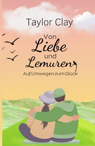 Von Liebe und Lemuren: Auf Umwegen zum Glück von Independently published