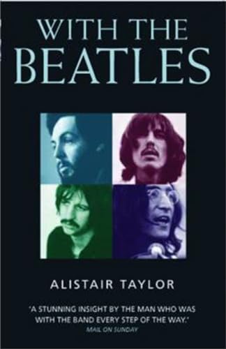 With the Beatles: A Stunning Insight by The Man who was with the Band Every Step of the Way With the Beatles: A Stunning Insight by The Man who was with the Band Every Step of the Way