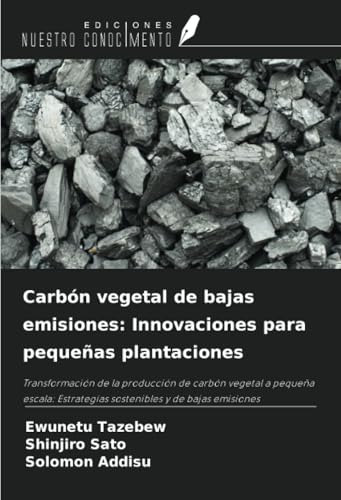 Carbón vegetal de bajas emisiones: Innovaciones para pequeñas plantaciones: Transformación de la producción de carbón vegetal a pequeña escala: Estrategias sostenibles y de bajas emisiones von Ediciones Nuestro Conocimiento