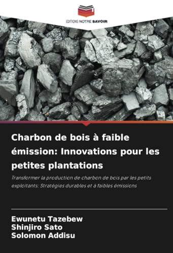 Charbon de bois à faible émission: Innovations pour les petites plantations: Transformer la production de charbon de bois par les petits exploitants: Stratégies durables et à faibles émissions von Editions Notre Savoir