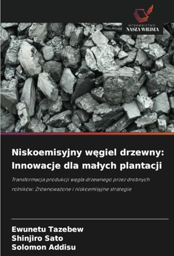 Niskoemisyjny węgiel drzewny: Innowacje dla małych plantacji: Transformacja produkcji węgla drzewnego przez drobnych rolników: Zrównoważone i ... Zrównowa¿one i niskoemisyjne strategie von Wydawnictwo Nasza Wiedza