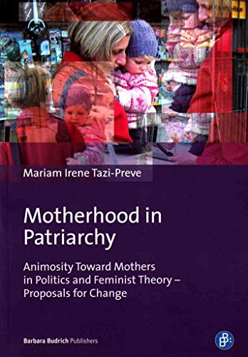 Motherhood in Patriarchy: Animosity Toward Mothers in Politics and Feminist Theory - Proposals for Change