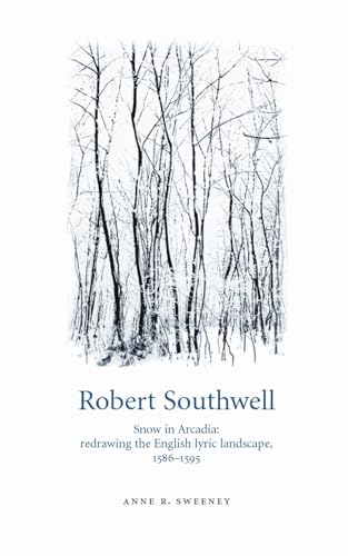 Robert Southwell: Snow in Arcadia: redrawing the English lyric landscape, 1586-95