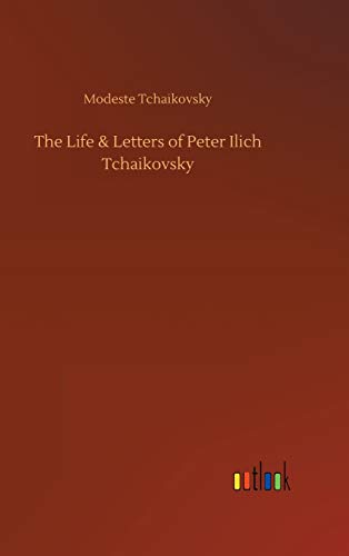 The Life & Letters of Peter Ilich Tchaikovsky von Outlook Verlag