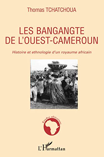 Les bangangte de l'ouest-Cameroun: Histoire et ethnologie d'un royaume africain von L'HARMATTAN
