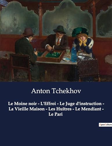 Le Moine noir - L'Effroi - Le Juge d'instruction - La Vieille Maison - Les Huîtres - Le Mendiant - Le Pari: Oeuvres complètes d'Anton Tchekhov von Culturea