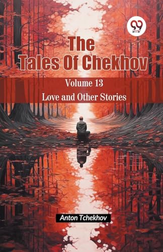The Tales Of Chekhov Volume 13 Love and Other Stories von Double 9 Books