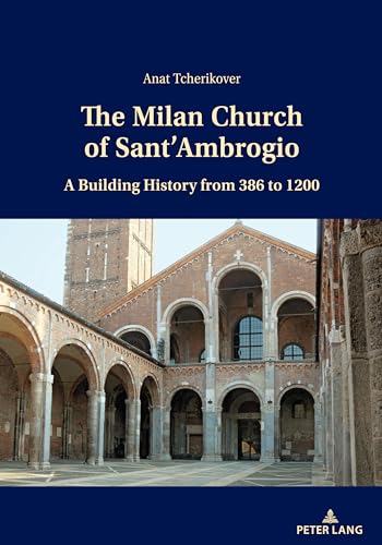 The Milan Church of Sant’Ambrogio: A Building History from 386 to 1200 von Peter Lang