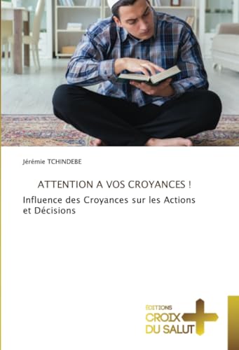 ATTENTION A VOS CROYANCES !: Influence des Croyances sur les Actions et Décisions ATTENTION A VOS CROYANCES !: Influence des Croyances sur les Actions et Décisions von Éditions Croix du Salut