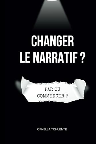 Changer le narratif :: Par où commencer ? von Independently published