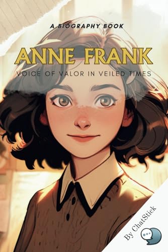 Anne Frank: Voice of Valor in Veiled Times: An Intimate Exploration of Anne Frank's Life And Thoughts While In Hiding During World War II (Legends of Time: Profiles of Extraordinary Lives) von Independently published