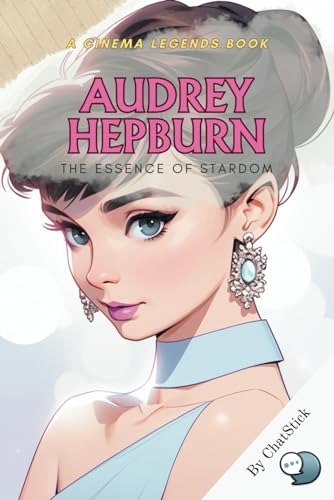 Audrey Hepburn: The Essence of Stardom: An Intimate Journey Through the Life, Legacy, and Timeless Influence of a Cinematic and Humanitarian Icon (Cinema Legends: The Journey of 100 Stars) von Independently published