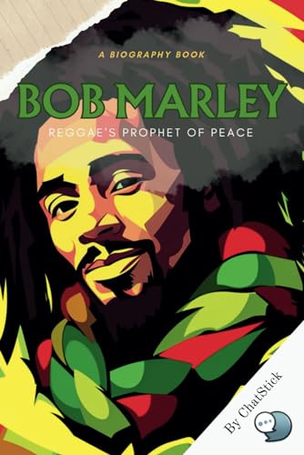 Bob Marley: Reggae's Prophet of Peace: A Look At Marley's Life, Music, And Influence On Reggae And Beyond (Legends of Time: Profiles of Extraordinary Lives) von Independently published