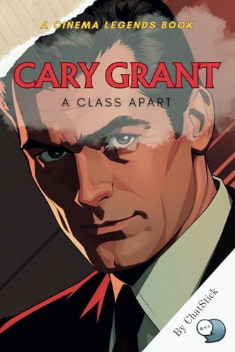 Cary Grant: A Class Apart: The Definitive Portrait of Elegance: Unveiling the Man Behind Hollywood's Timeless Icon (Cinema Legends: The Journey of 100 Stars) von Independently published