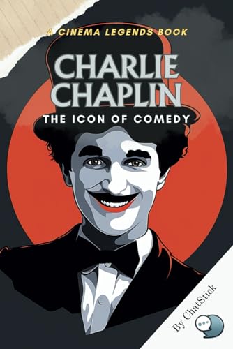 Charlie Chaplin: The Icon of Comedy: From Silent Screens to Cultural Icon: Unveiling the Genius of Charlie Chaplin (Cinema Legends: The Journey of 100 Stars) von Independently published