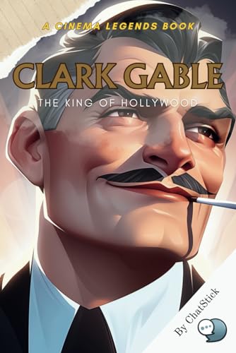Clark Gable: The King of Hollywood: An Unforgettable Journey Through the Life and Legacy of Hollywood's Eternal Monarch (Cinema Legends: The Journey of 100 Stars) von Independently published